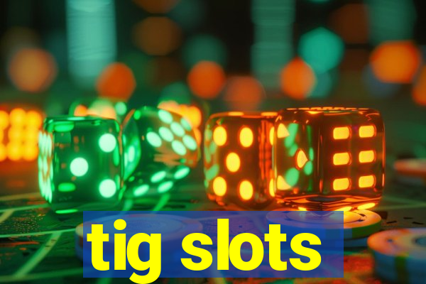 tig slots